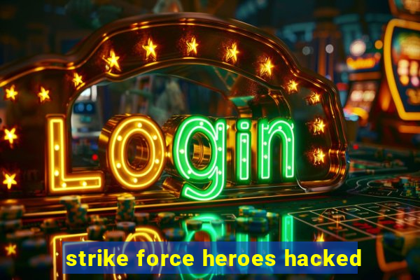 strike force heroes hacked